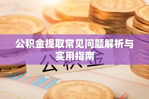 禅城公积金提取常见问题解析与实用指南