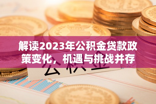 禅城解读2023年公积金贷款政策变化，机遇与挑战并存