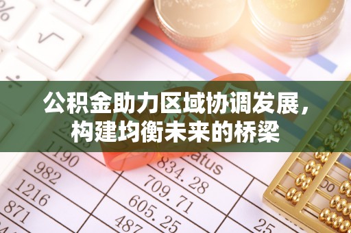 禅城公积金助力区域协调发展，构建均衡未来的桥梁