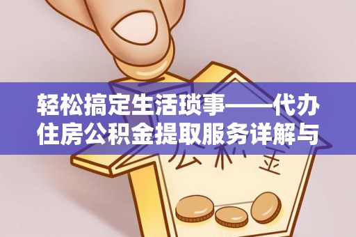 禅城轻松搞定生活琐事——代办住房公积金提取服务详解与实用指南