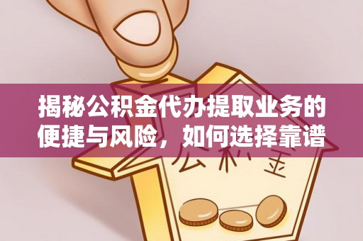 禅城揭秘公积金代办提取业务的便捷与风险，如何选择靠谱服务？