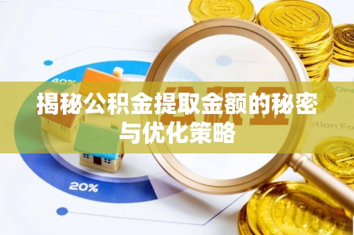 禅城揭秘公积金提取金额的秘密与优化策略