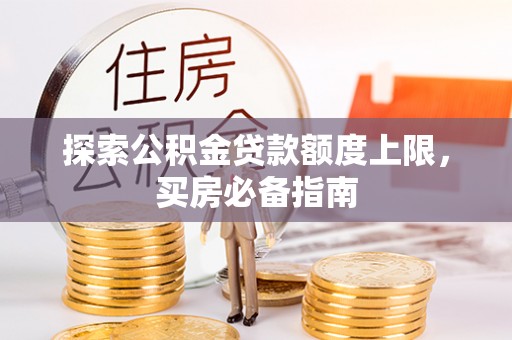 禅城探索公积金贷款额度上限，买房必备指南