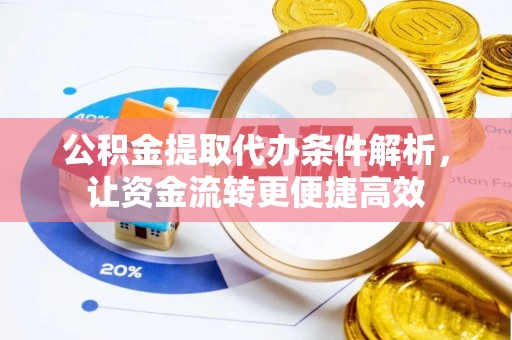 禅城公积金提取代办条件解析，让资金流转更便捷高效