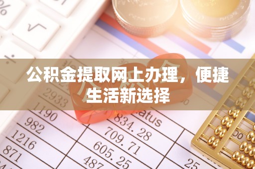 禅城公积金提取网上办理，便捷生活新选择