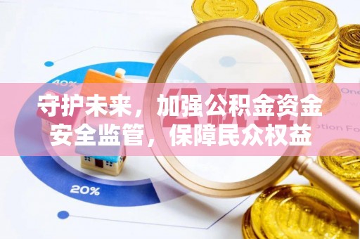 禅城守护未来，加强公积金资金安全监管，保障民众权益
