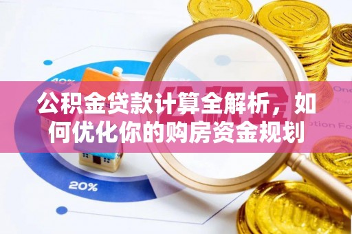 禅城公积金贷款计算全解析，如何优化你的购房资金规划