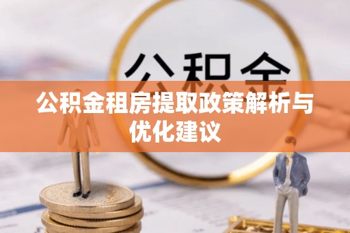 禅城公积金租房提取政策解析与优化建议