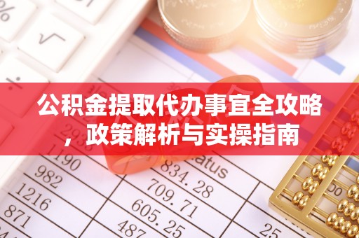禅城公积金提取代办事宜全攻略，政策解析与实操指南