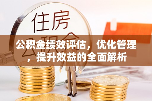 禅城公积金绩效评估，优化管理，提升效益的全面解析