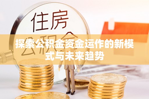 禅城探索公积金资金运作的新模式与未来趋势