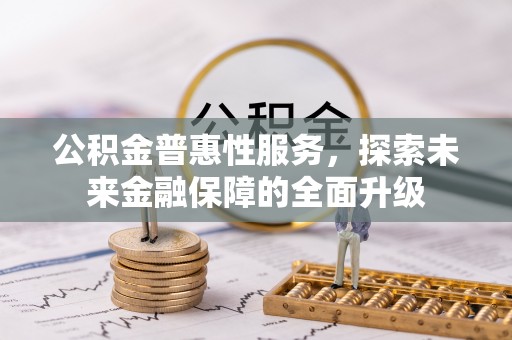 禅城公积金普惠性服务，探索未来金融保障的全面升级