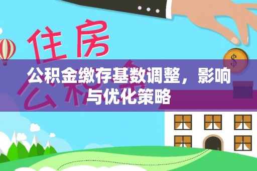 禅城公积金缴存基数调整，影响与优化策略