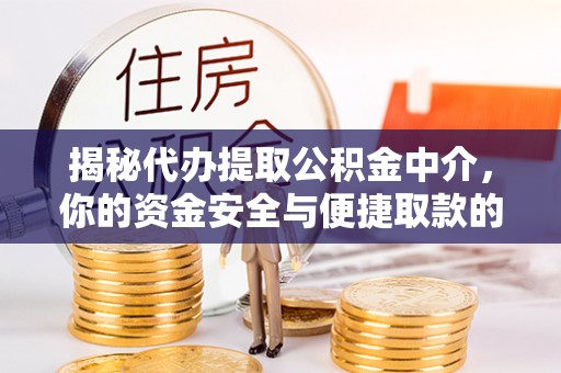 禅城揭秘代办提取公积金中介，你的资金安全与便捷取款的平衡点