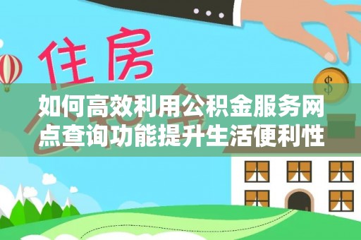 禅城如何高效利用公积金服务网点查询功能提升生活便利性