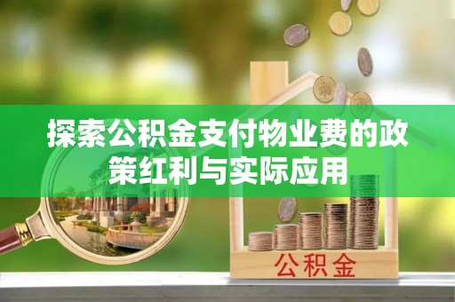 禅城探索公积金支付物业费的政策红利与实际应用
