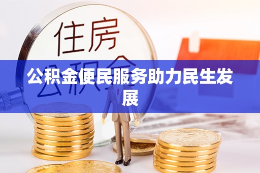禅城公积金便民服务助力民生发展
