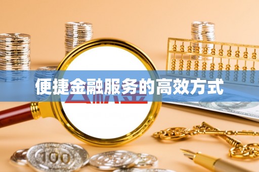 禅城便捷金融服务的高效方式