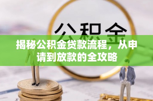 禅城揭秘公积金贷款流程，从申请到放款的全攻略