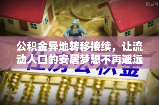 禅城公积金异地转移接续，让流动人口的安居梦想不再遥远