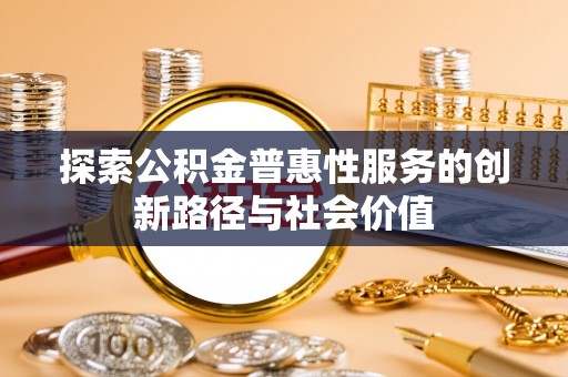 禅城探索公积金普惠性服务的创新路径与社会价值