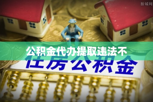 禅城公积金代办提取违法不