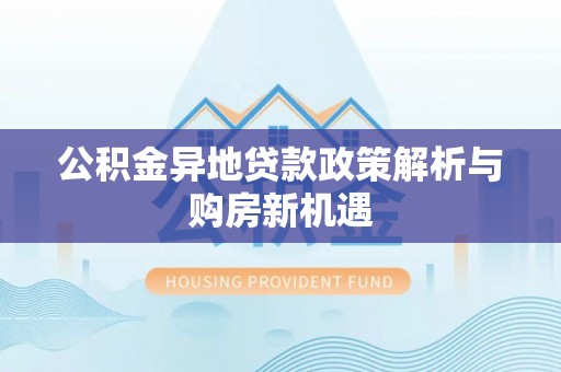 禅城公积金异地贷款政策解析与购房新机遇