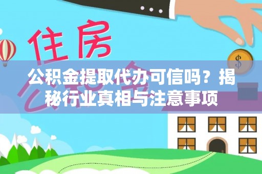 禅城公积金提取代办可信吗？揭秘行业真相与注意事项