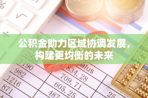 禅城公积金助力区域协调发展，构建更均衡的未来
