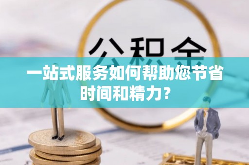 禅城一站式服务如何帮助您节省时间和精力？