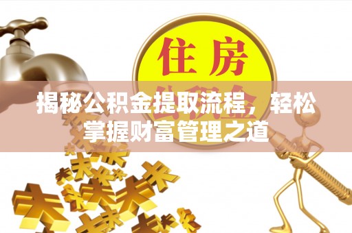 禅城揭秘公积金提取流程，轻松掌握财富管理之道