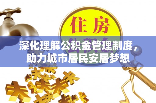 禅城深化理解公积金管理制度，助力城市居民安居梦想