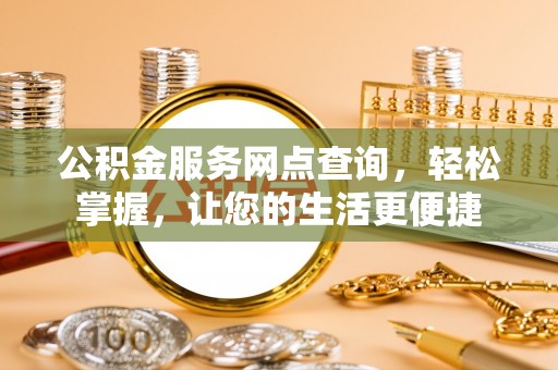 禅城公积金服务网点查询，轻松掌握，让您的生活更便捷