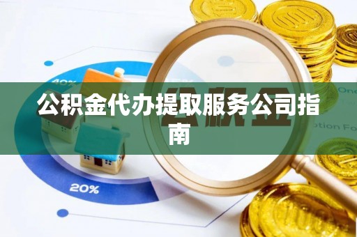 禅城公积金代办提取服务公司指南