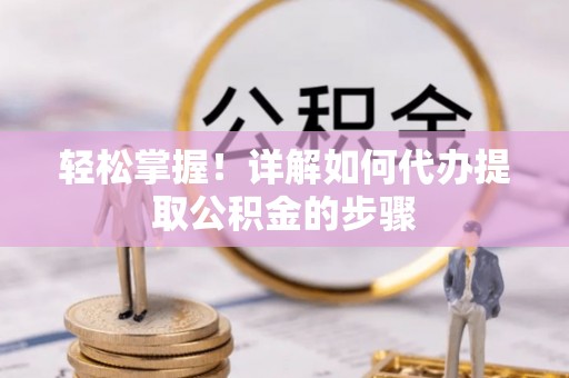 禅城轻松掌握！详解如何代办提取公积金的步骤