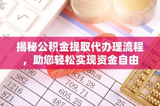 禅城揭秘公积金提取代办理流程，助您轻松实现资金自由