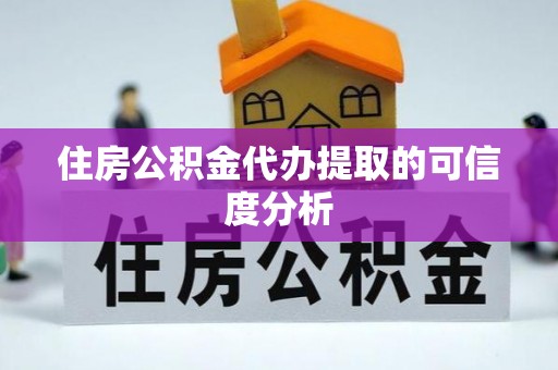 禅城住房公积金代办提取的可信度分析