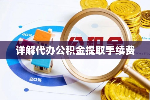 禅城详解代办公积金提取手续费
