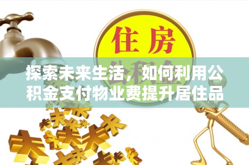 禅城探索未来生活，如何利用公积金支付物业费提升居住品质