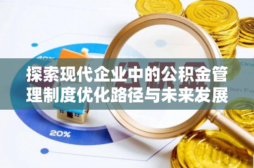 禅城探索现代企业中的公积金管理制度优化路径与未来发展