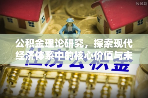 禅城公积金理论研究，探索现代经济体系中的核心价值与未来趋势