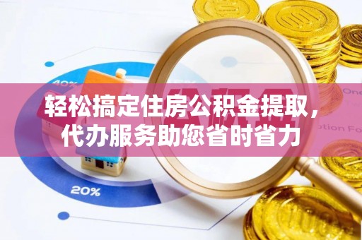 禅城轻松搞定住房公积金提取，代办服务助您省时省力
