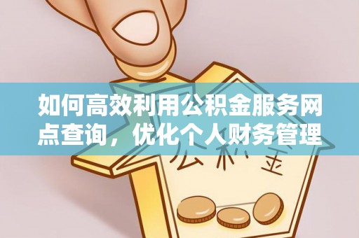 禅城如何高效利用公积金服务网点查询，优化个人财务管理
