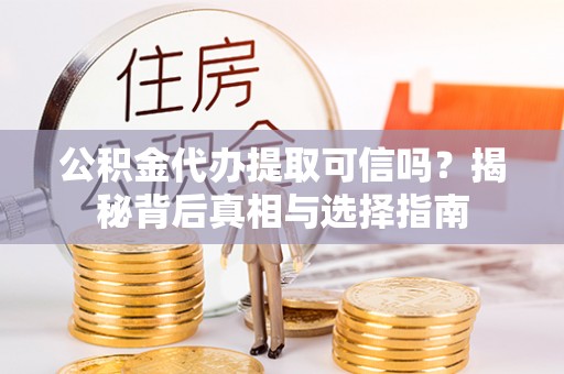 禅城公积金代办提取可信吗？揭秘背后真相与选择指南