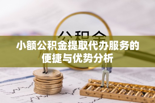 禅城小额公积金提取代办服务的便捷与优势分析