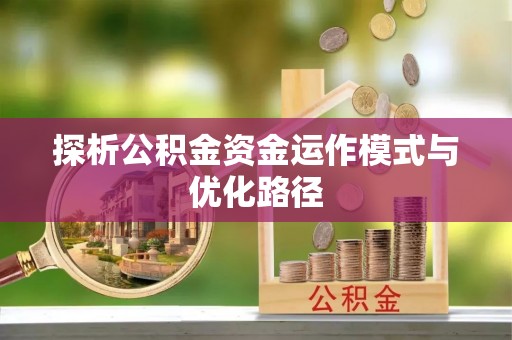 禅城探析公积金资金运作模式与优化路径