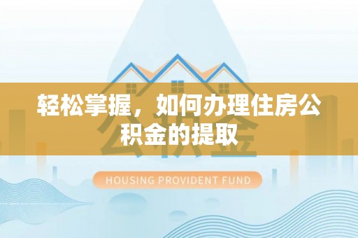 禅城轻松掌握，如何办理住房公积金的提取