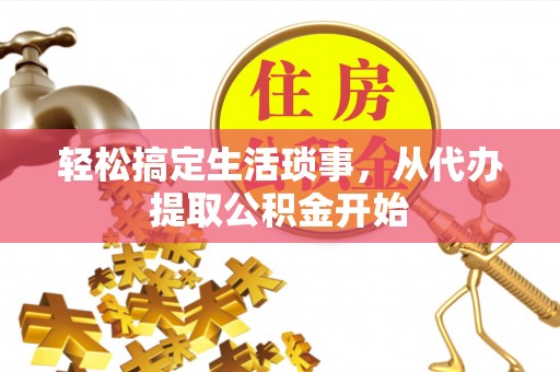 禅城轻松搞定生活琐事，从代办提取公积金开始