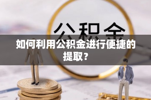 禅城如何利用公积金进行便捷的提取？
